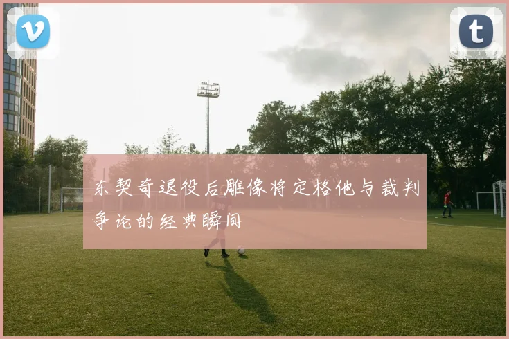 东契奇退役后雕像将定格他与裁判争论的经典瞬间